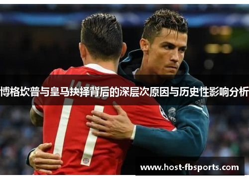 博格坎普与皇马抉择背后的深层次原因与历史性影响分析 博格坎普与皇马抉择背后的深层次原因与历史性影响分析