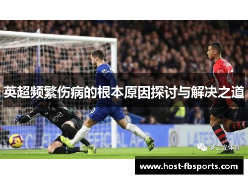 英超频繁伤病的根本原因探讨与解决之道 英超频繁伤病的根本原因探讨与解决之道