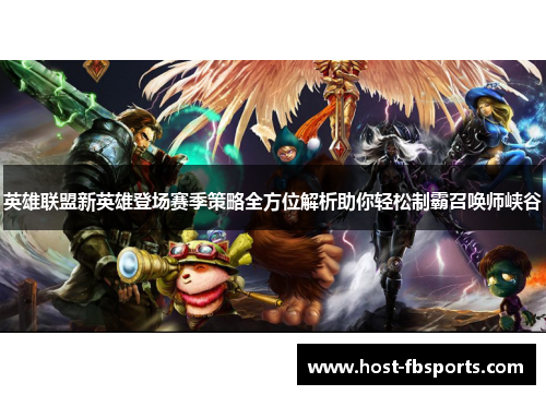 英雄联盟新英雄登场赛季策略全方位解析助你轻松制霸召唤师峡谷