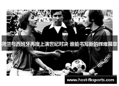 荷兰与西班牙再度上演世纪对决 谁能书写新的辉煌篇章