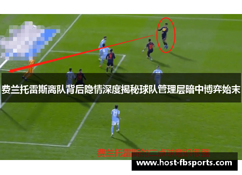 费兰托雷斯离队背后隐情深度揭秘球队管理层暗中博弈始末