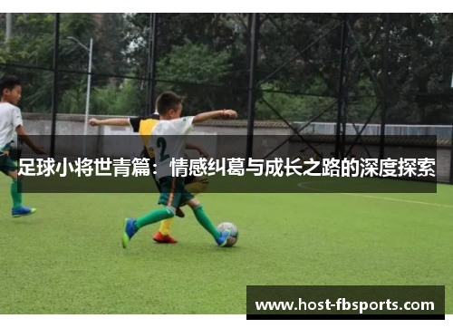 足球小将世青篇：情感纠葛与成长之路的深度探索