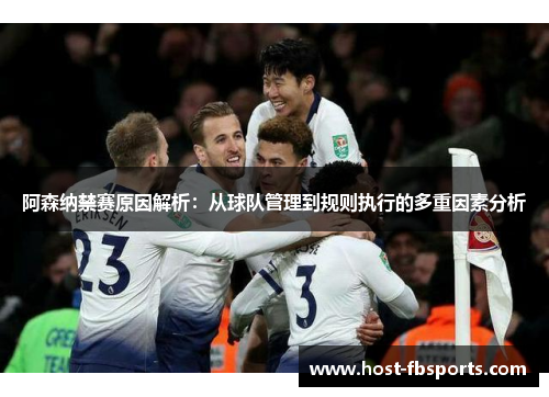 阿森纳禁赛原因解析:从球队管理到规则执行的多重因素分析 阿森纳禁赛原因解析:从球队管理到规则执行的多重因素分析